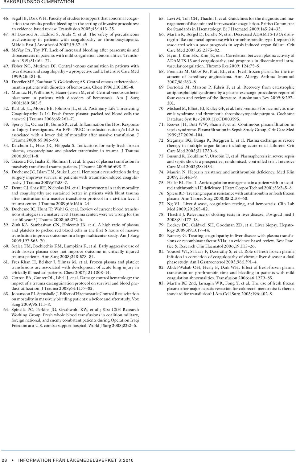 Middle East J Anesthesiol 2007;19:37 49. 48. McVay PA, Toy PT. Lack of increased bleeding after paracentesis and thoracentesis in patients with mild coagulation abnormalities.