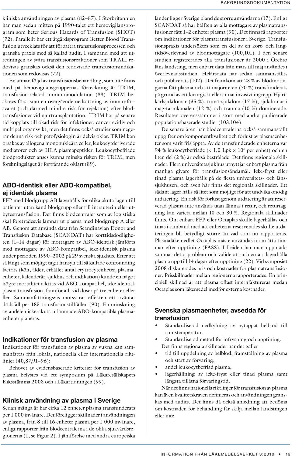 I samband med att utredningen av svåra transfusionsreaktioner som TRALI redovisas granskas också den redovisade transfusionsindikationen som redovisas (72).