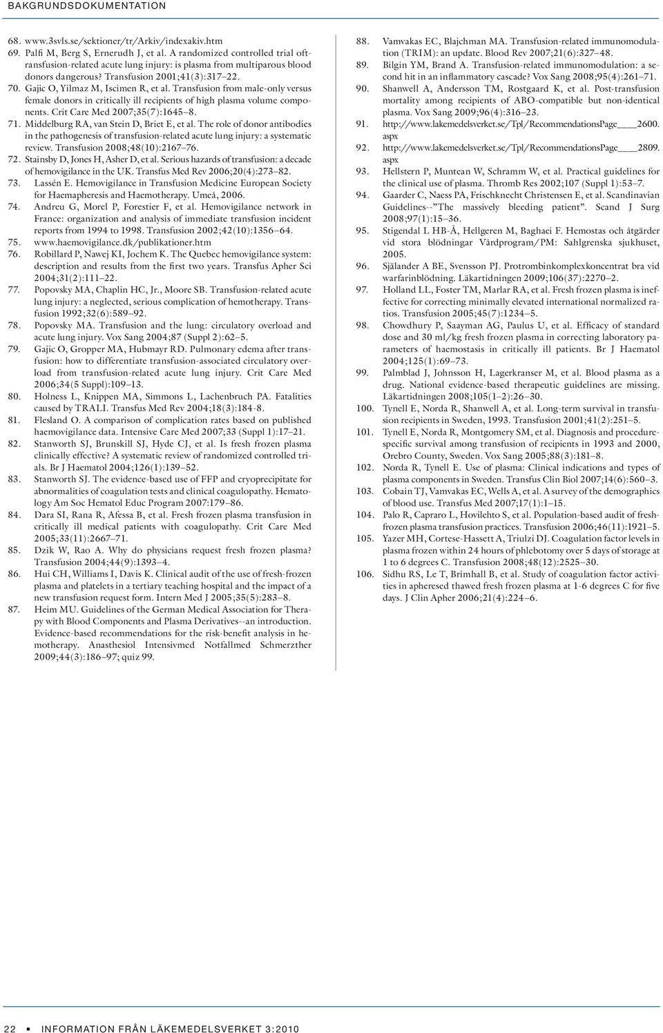 Transfusion from male-only versus female donors in critically ill recipients of high plasma volume components. Crit Care Med 2007;35(7):1645 8. 71. Middelburg RA, van Stein D, Briet E, et al.