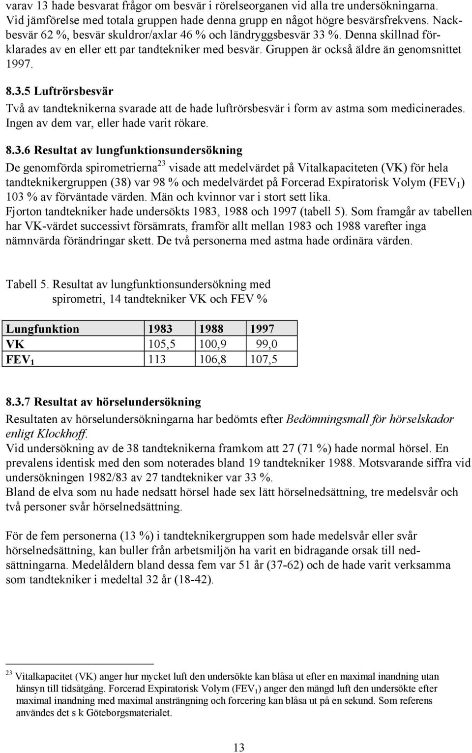 Ingen av dem var, eller hade varit rökare. 8.3.