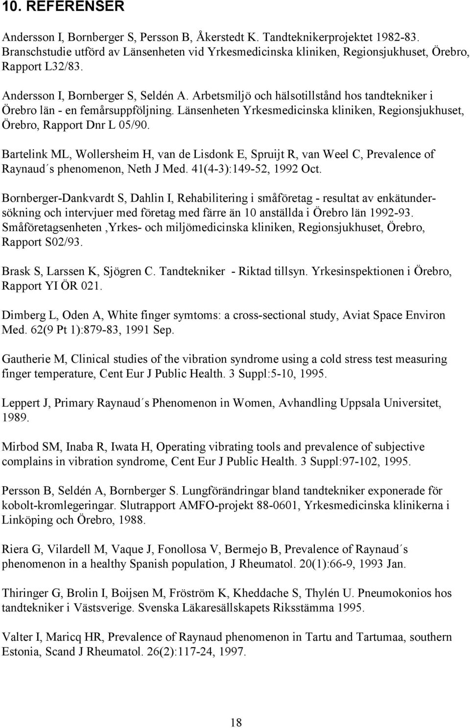 Arbetsmiljö och hälsotillstånd hos tandtekniker i Örebro län - en femårsuppföljning. Länsenheten Yrkesmedicinska kliniken, Regionsjukhuset, Örebro, Rapport Dnr L 05/90.
