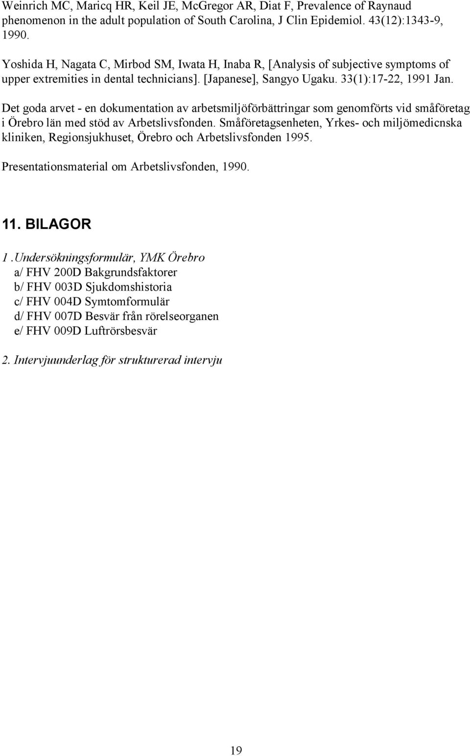 Det goda arvet - en dokumentation av arbetsmiljöförbättringar som genomförts vid småföretag i Örebro län med stöd av Arbetslivsfonden.