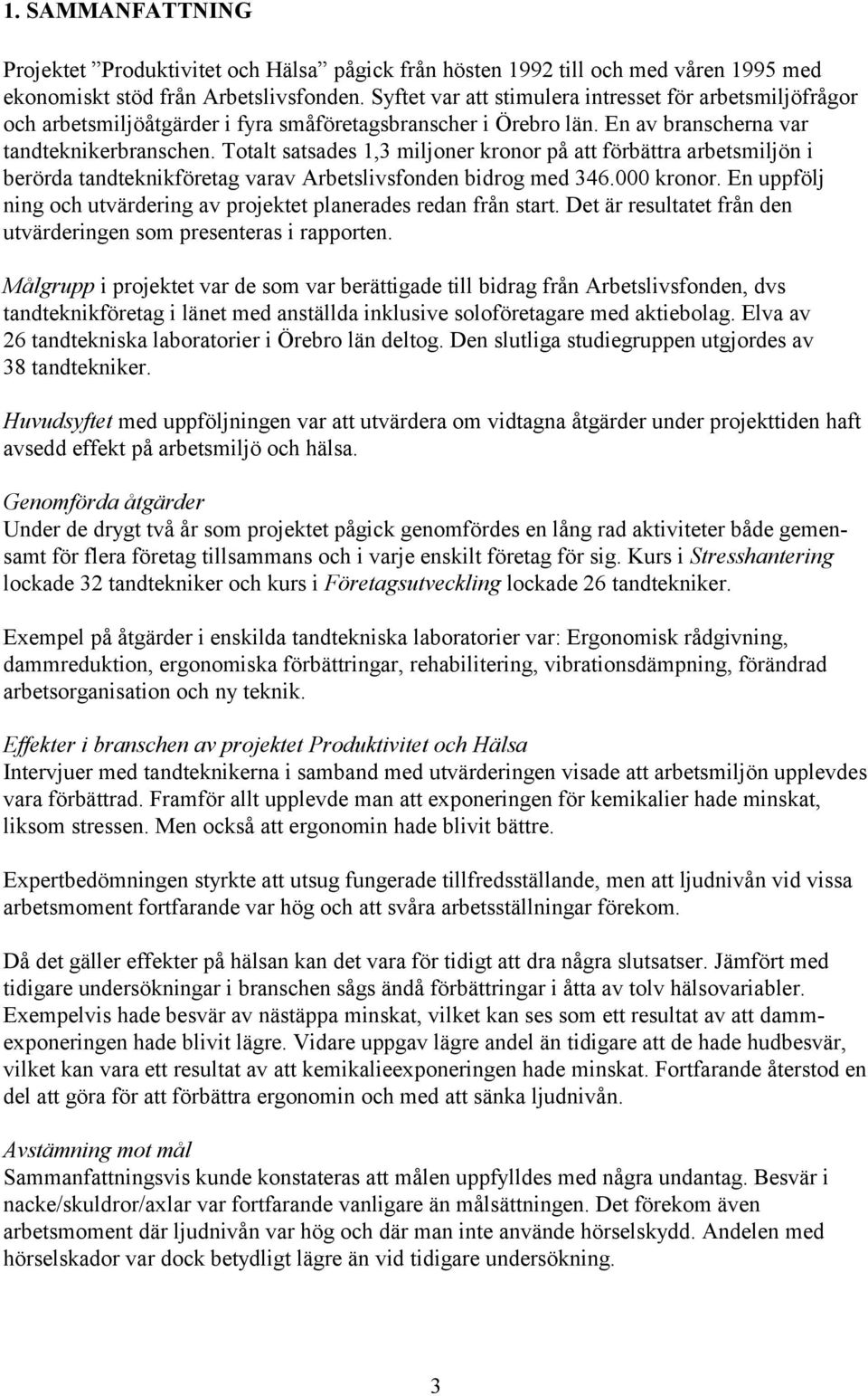 Totalt satsades 1,3 miljoner kronor på att förbättra arbetsmiljön i berörda tandteknikföretag varav Arbetslivsfonden bidrog med 346.000 kronor.
