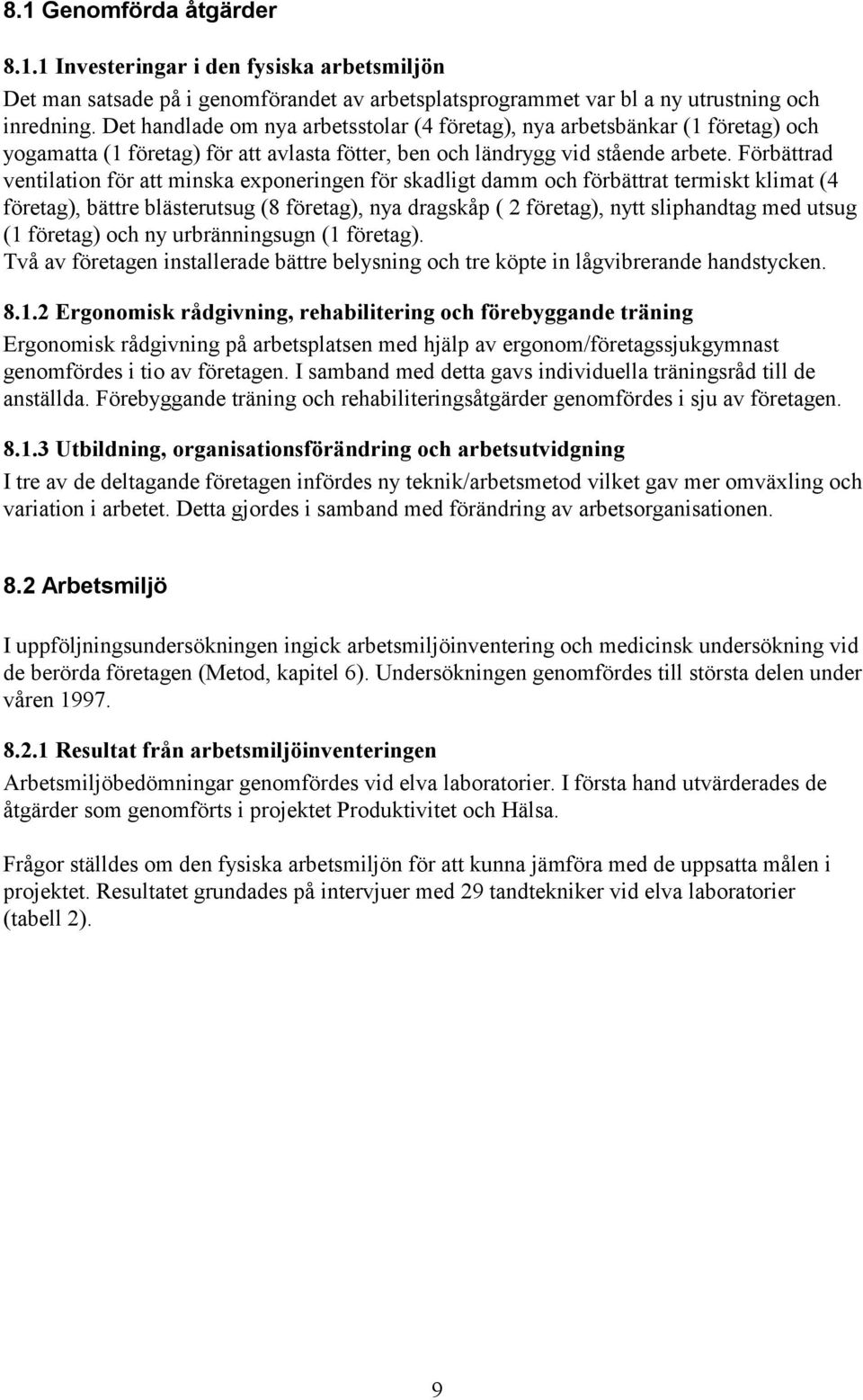 Förbättrad ventilation för att minska exponeringen för skadligt damm och förbättrat termiskt klimat (4 företag), bättre blästerutsug (8 företag), nya dragskåp ( 2 företag), nytt sliphandtag med utsug