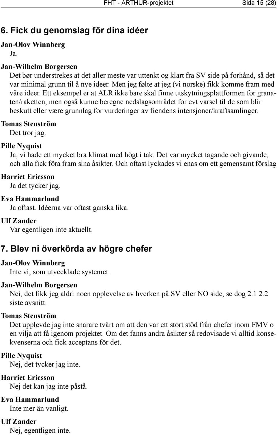 Men jeg følte at jeg (vi norske) fikk komme fram med våre ideer.