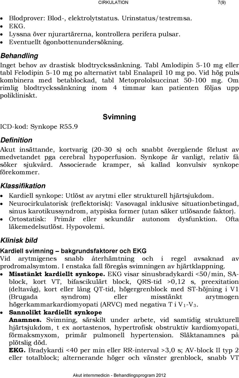 Vid hög puls kombinera med betablockad, tabl Metoprololsuccinat 50-100 mg. Om rimlig blodtryckssänkning inom 4 timmar kan patienten följas upp polikliniskt. ICD-kod: Synkope R55.