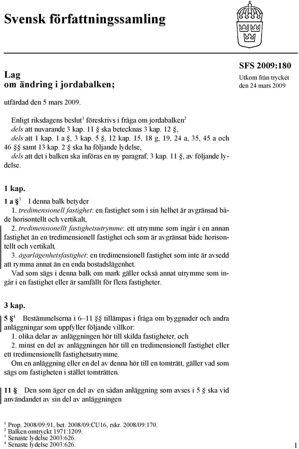 15, 18 g, 19, 24 a, 35, 45 a och 46 samt 13 kap. 2 ska ha följande lydelse, dels att det i balken ska införas en ny paragraf, 3 kap. 11, av följande lydelse. 1 kap. 1a 3 I denna balk betyder 1.