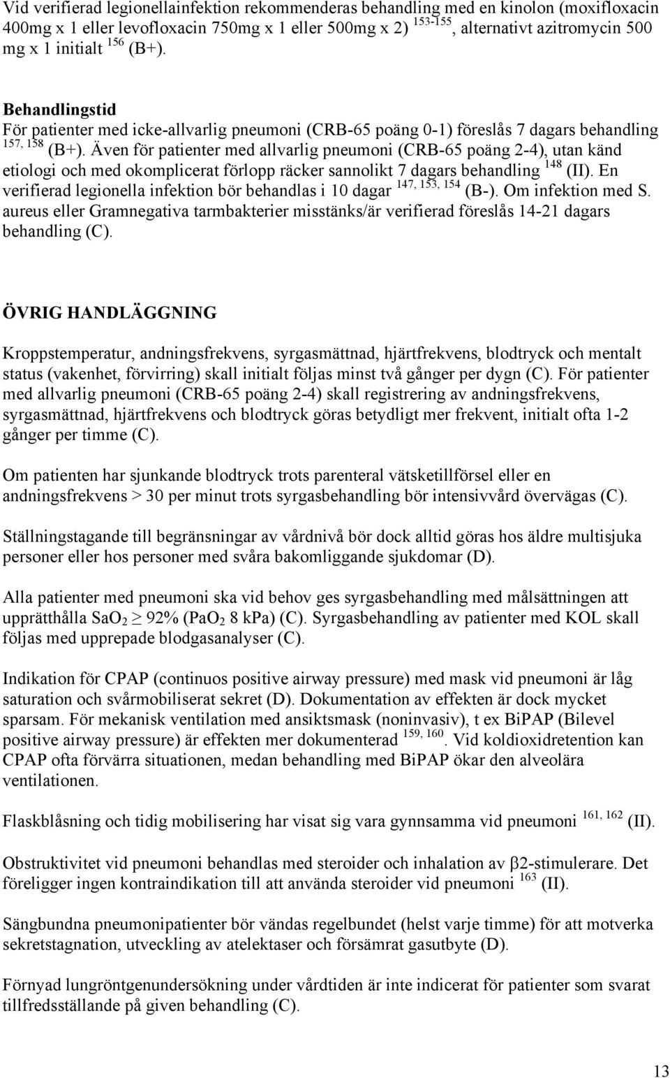 Även för patienter med allvarlig pneumoni (CRB-65 poäng 2-4), utan känd etiologi och med okomplicerat förlopp räcker sannolikt 7 dagars behandling 148 (II).