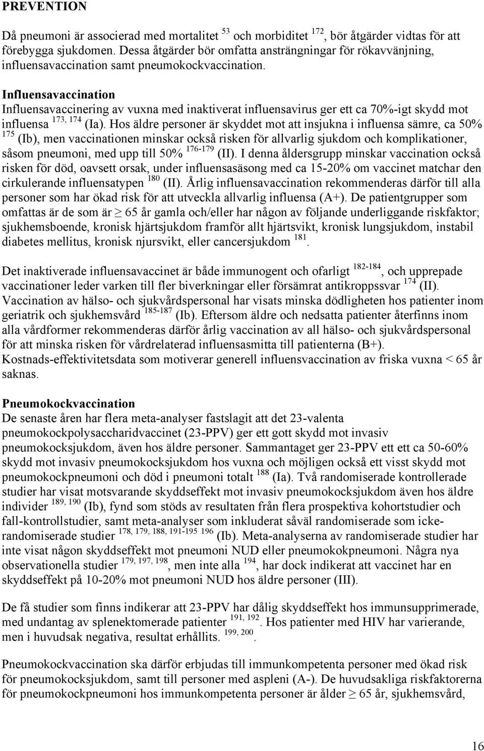 Influensavaccination Influensavaccinering av vuxna med inaktiverat influensavirus ger ett ca 70%-igt skydd mot influensa 173, 174 (Ia).