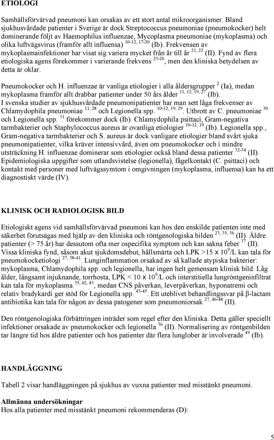 (framför allt influensa) 10-12, 17-20 (Ib). Frekvensen av mykoplasmainfektioner har visat sig variera mycket från år till år 21, 22 (II).