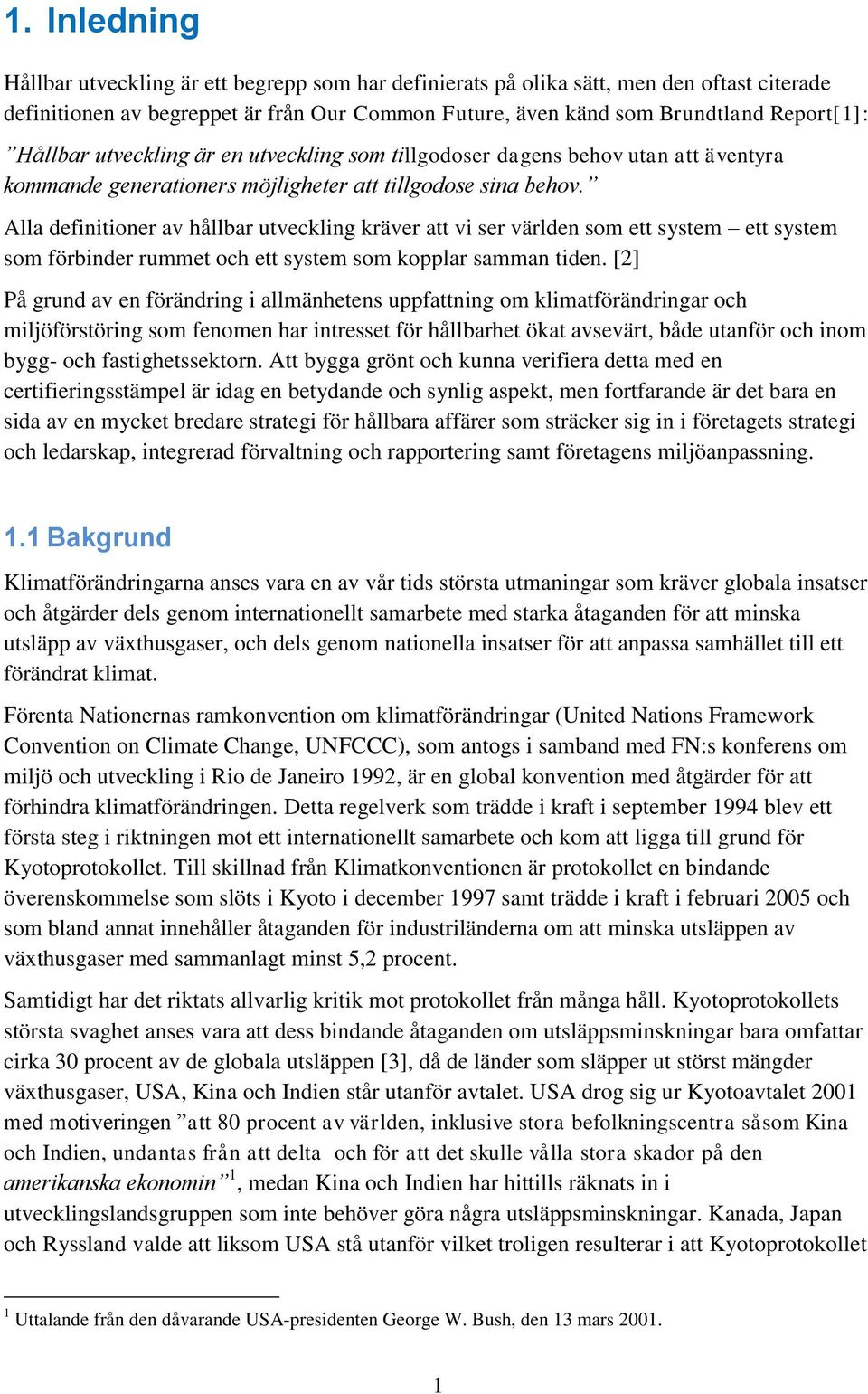 Alla definitioner av hållbar utveckling kräver att vi ser världen som ett system ett system som förbinder rummet och ett system som kopplar samman tiden.