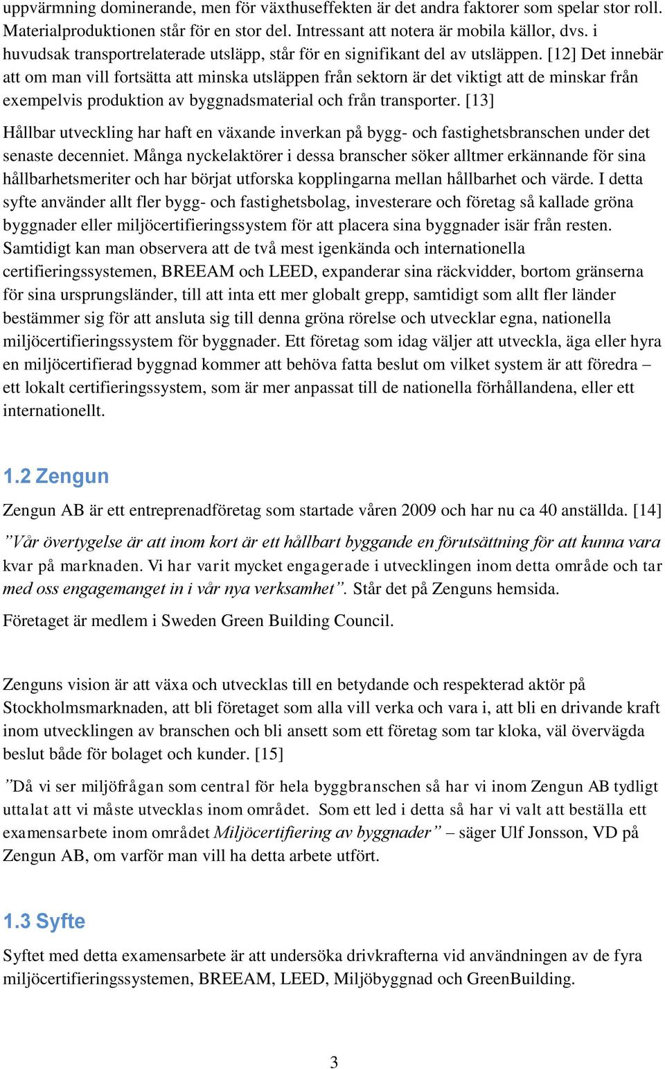 [12] Det innebär att om man vill fortsätta att minska utsläppen från sektorn är det viktigt att de minskar från exempelvis produktion av byggnadsmaterial och från transporter.