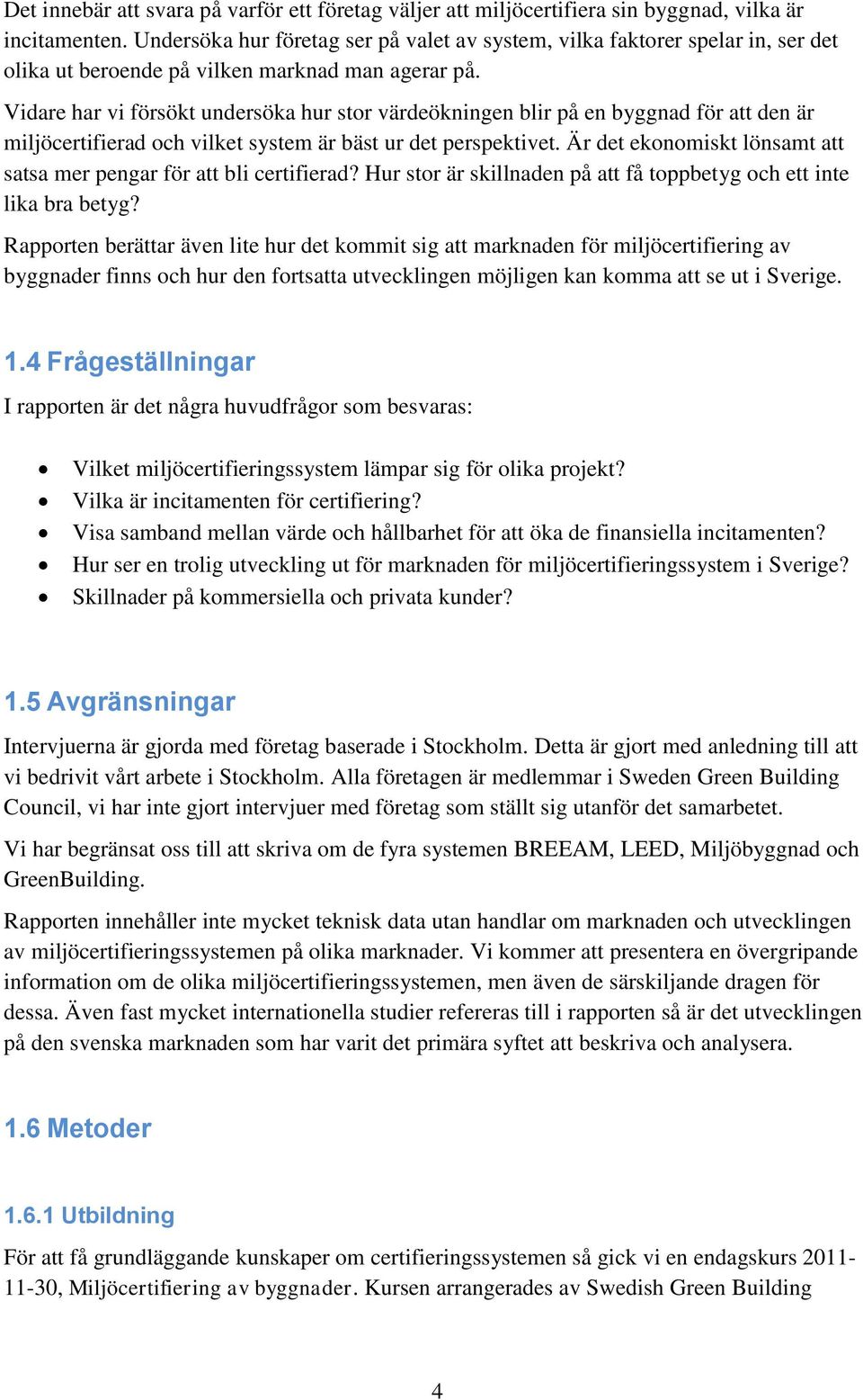 Vidare har vi försökt undersöka hur stor värdeökningen blir på en byggnad för att den är miljöcertifierad och vilket system är bäst ur det perspektivet.