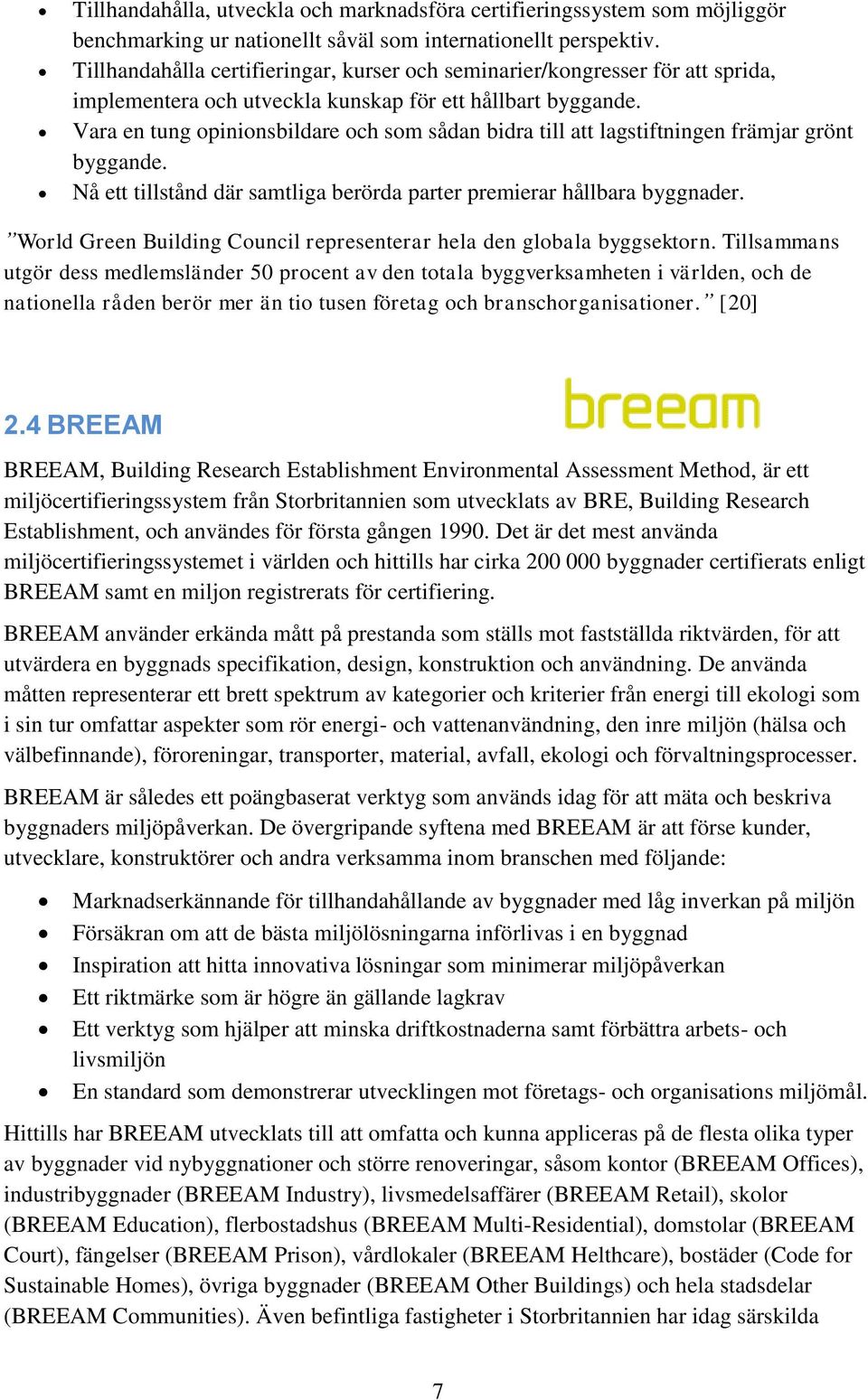 Vara en tung opinionsbildare och som sådan bidra till att lagstiftningen främjar grönt byggande. Nå ett tillstånd där samtliga berörda parter premierar hållbara byggnader.