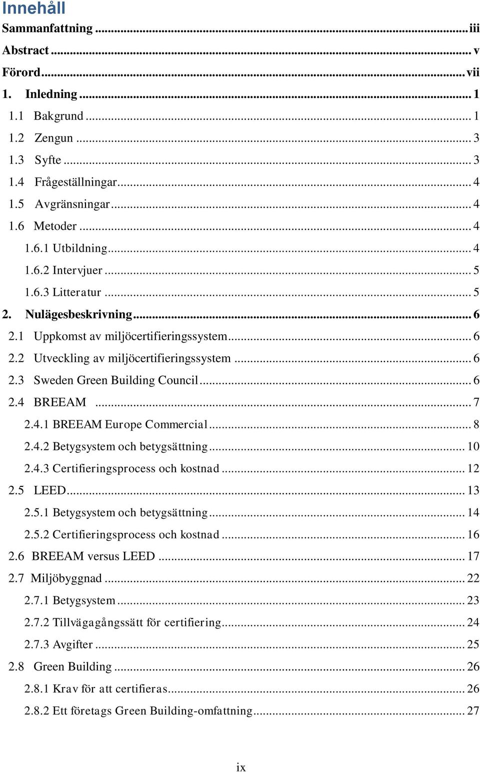 .. 6 2.4 BREEAM... 7 2.4.1 BREEAM Europe Commercial... 8 2.4.2 Betygsystem och betygsättning... 10 2.4.3 Certifieringsprocess och kostnad... 12 2.5 LEED... 13 2.5.1 Betygsystem och betygsättning.