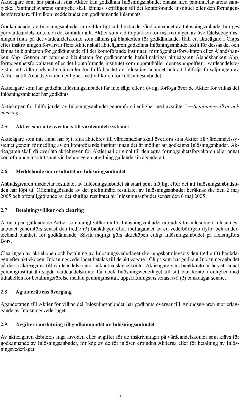Godkännandet av Inlösningsanbudet är ovillkorligt och bindande.