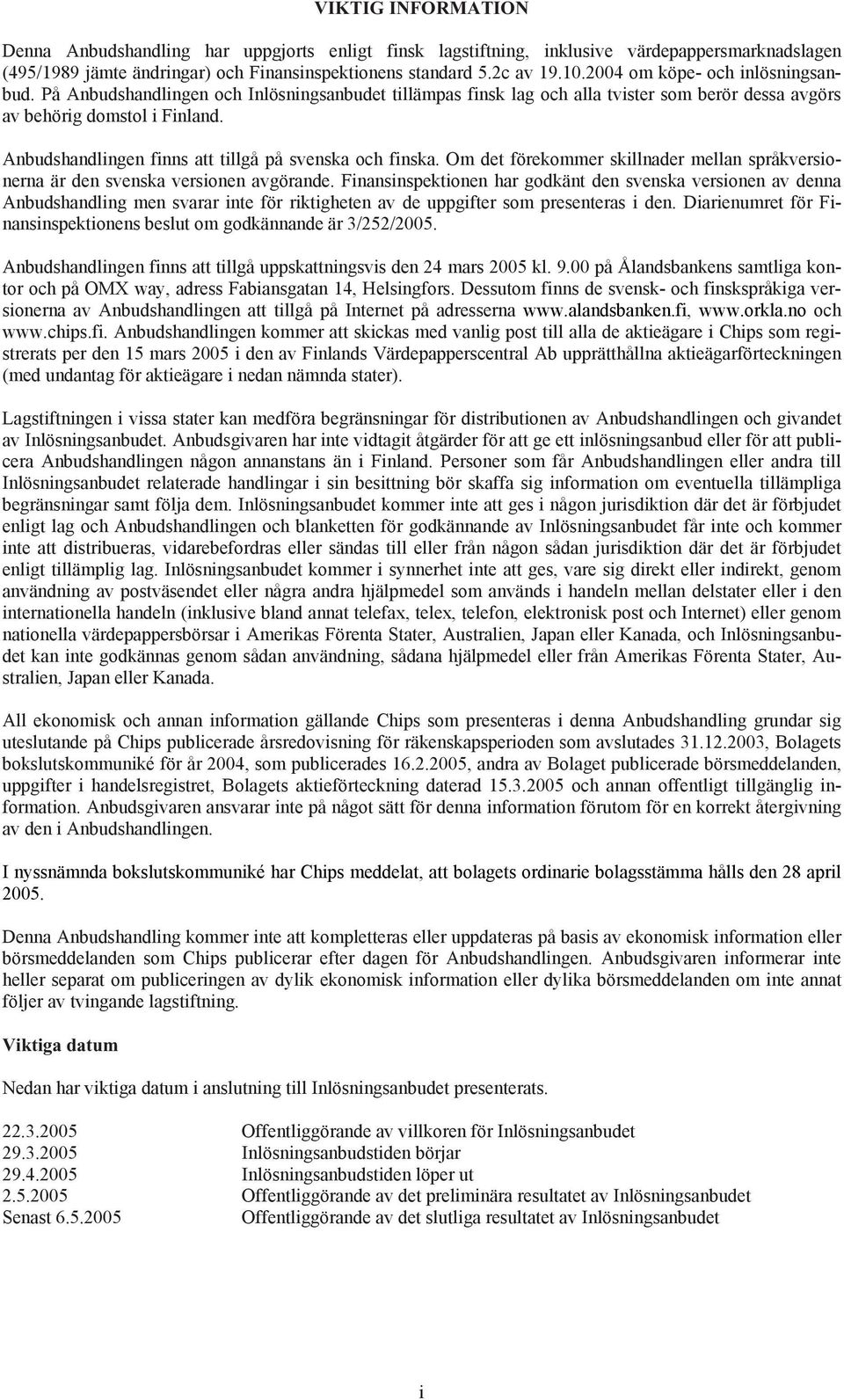 Anbudshandlingen finns att tillgå på svenska och finska. Om det förekommer skillnader mellan språkversionerna är den svenska versionen avgörande.