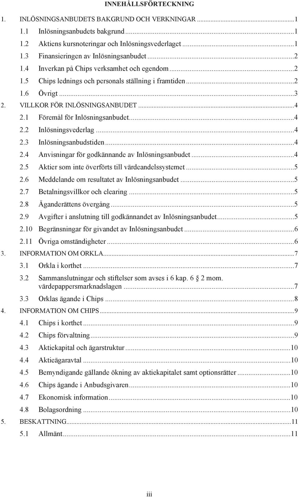 ..4 2.2 Inlösningsvederlag...4 2.3 Inlösningsanbudstiden...4 2.4 Anvisningar för godkännande av Inlösningsanbudet...4 2.5 Aktier som inte överförts till värdeandelssystemet...5 2.