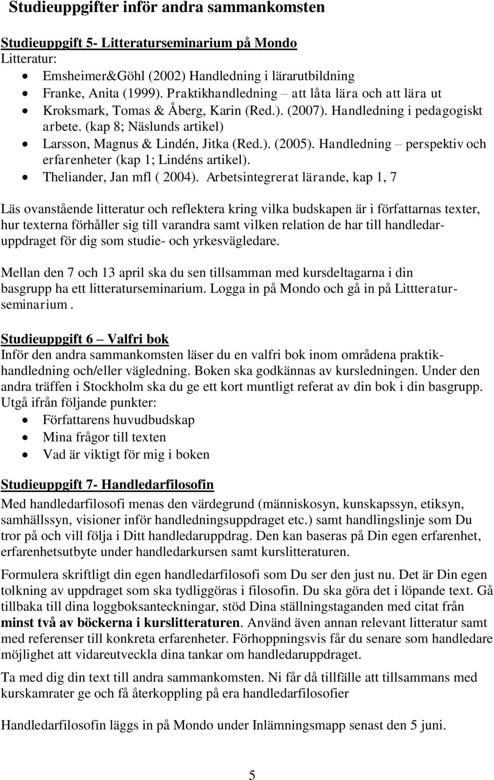 Handledning perspektiv och erfarenheter (kap 1; Lindéns artikel). Theliander, Jan mfl ( 2004).