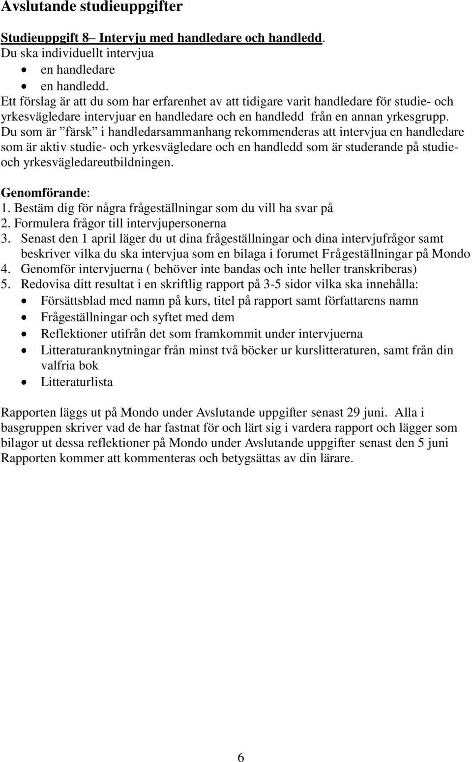 Du som är färsk i handledarsammanhang rekommenderas att intervjua en handledare som är aktiv studie- och yrkesvägledare och en handledd som är studerande på studieoch yrkesvägledareutbildningen.