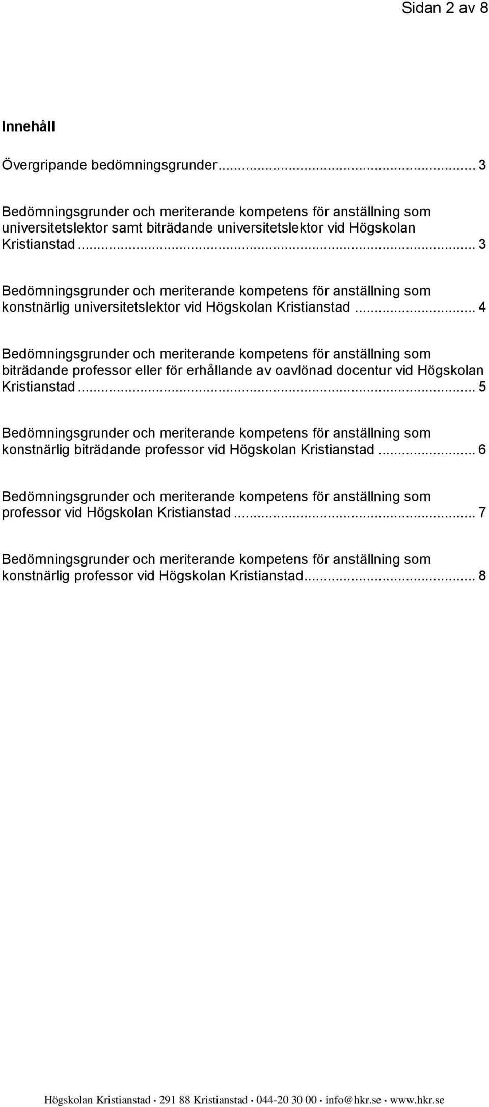 .. 3 konstnärlig universitetslektor vid Högskolan Kristianstad.