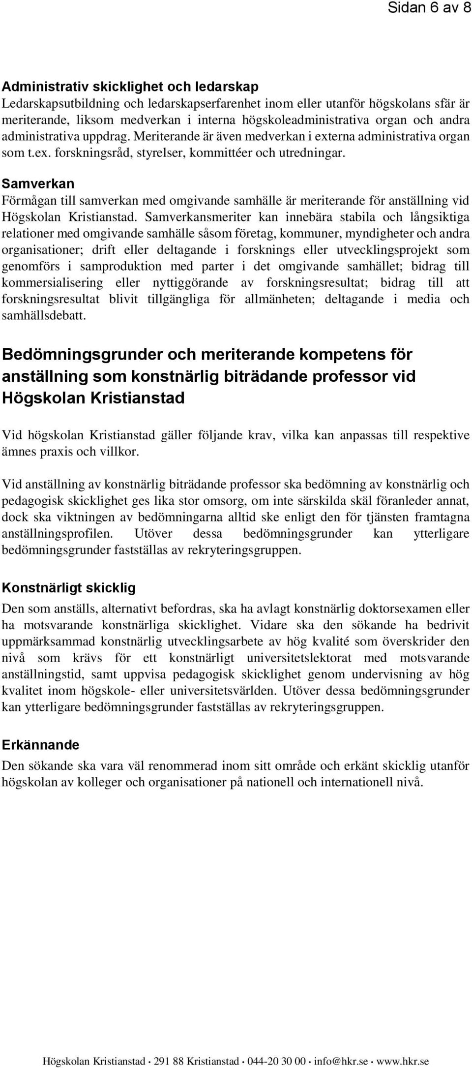 Samverkan Förmågan till samverkan med omgivande samhälle är meriterande för anställning vid Högskolan Kristianstad.