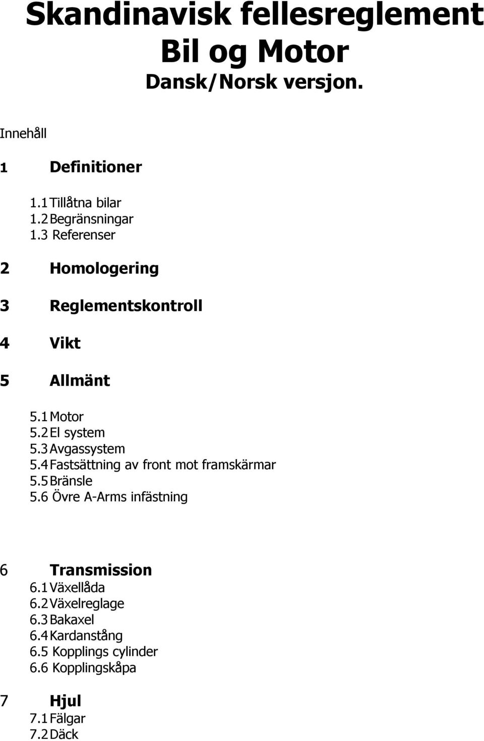 3 Avgassystem 5.4 Fastsättning av front mot framskärmar 5.5 Bränsle 5.6 Övre A-Arms infästning 6 Transmission 6.