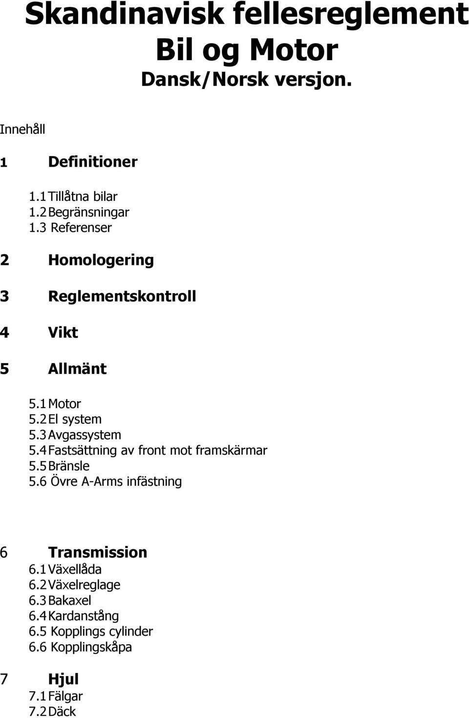 3 Avgassystem 5.4 Fastsättning av front mot framskärmar 5.5 Bränsle 5.6 Övre A-Arms infästning 6 Transmission 6.