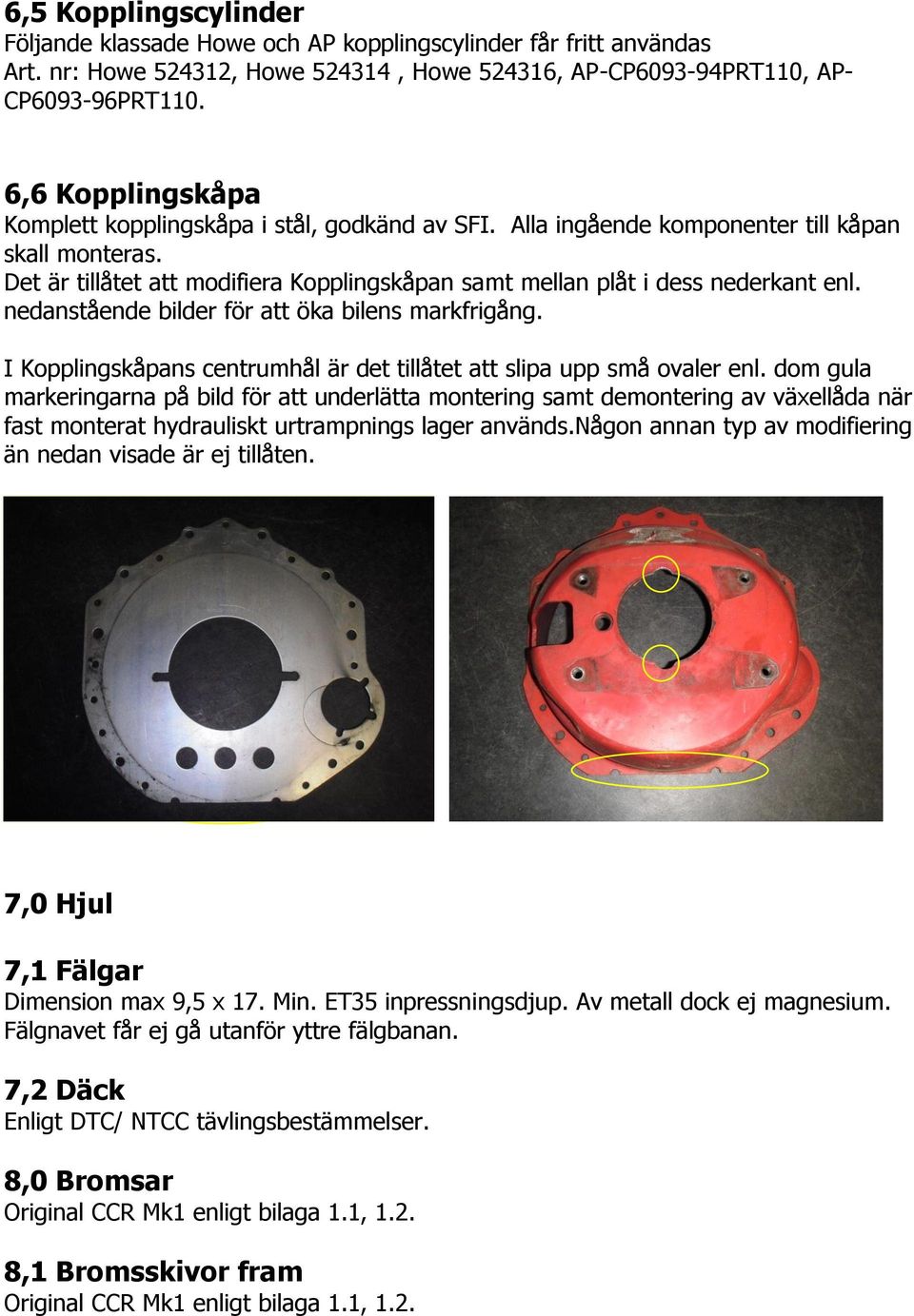 Det är tillåtet att modifiera Kopplingskåpan samt mellan plåt i dess nederkant enl. nedanstående bilder för att öka bilens markfrigång.