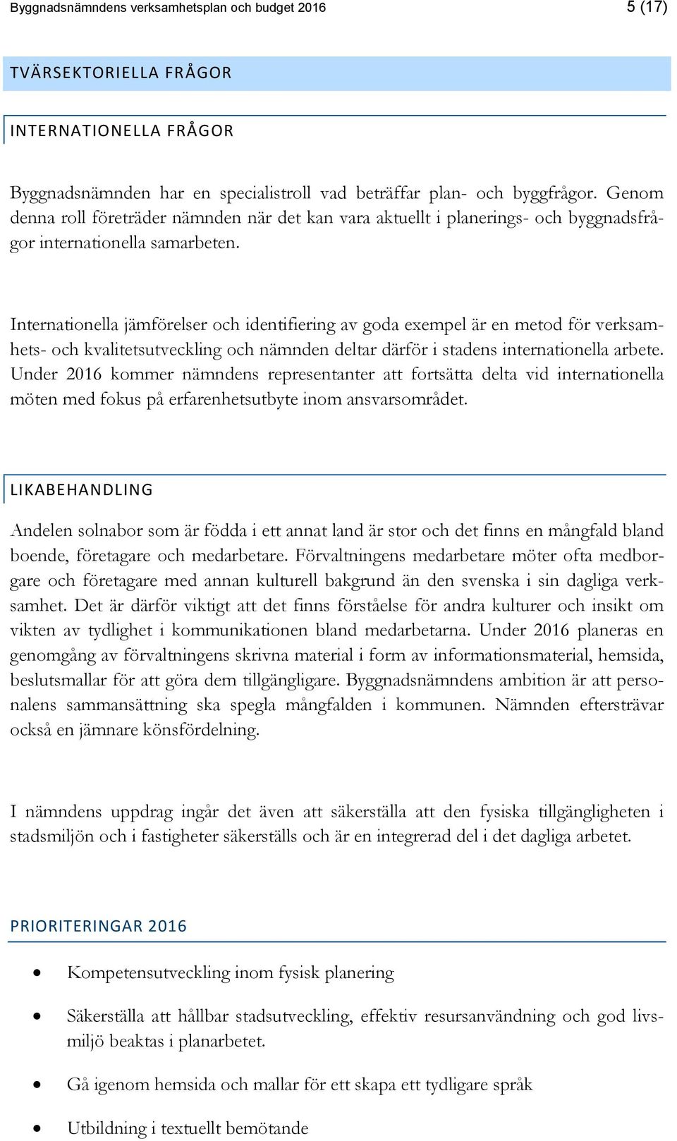 Internationella jämförelser och identifiering av goda exempel är en metod för verksamhets- och kvalitetsutveckling och nämnden deltar därför i stadens internationella arbete.