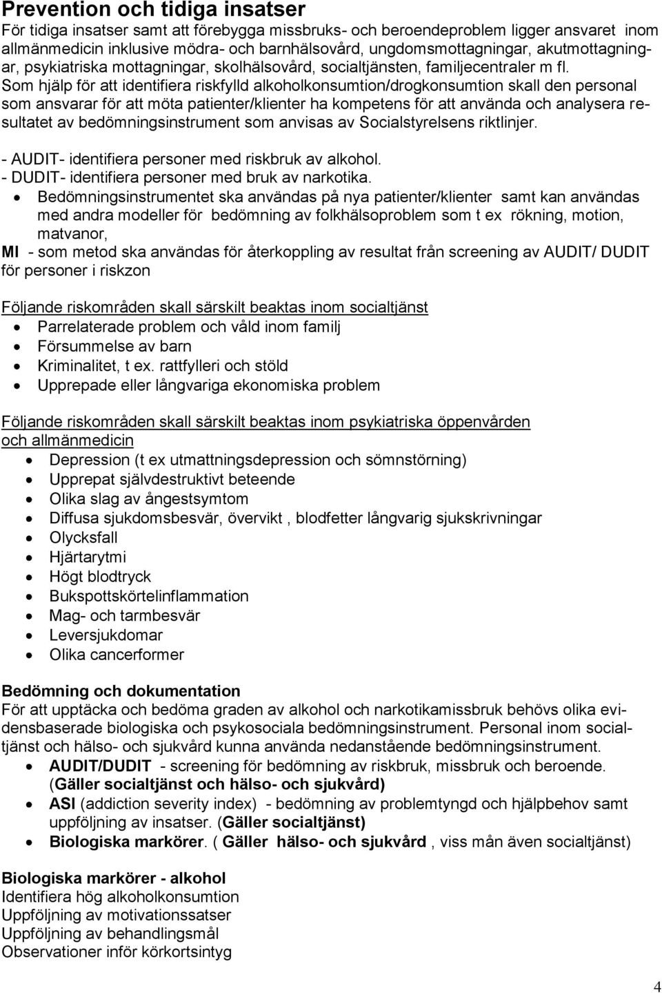 Som hjälp för att identifiera riskfylld alkoholkonsumtion/drogkonsumtion skall den personal som ansvarar för att möta patienter/klienter ha kompetens för att använda och analysera resultatet av