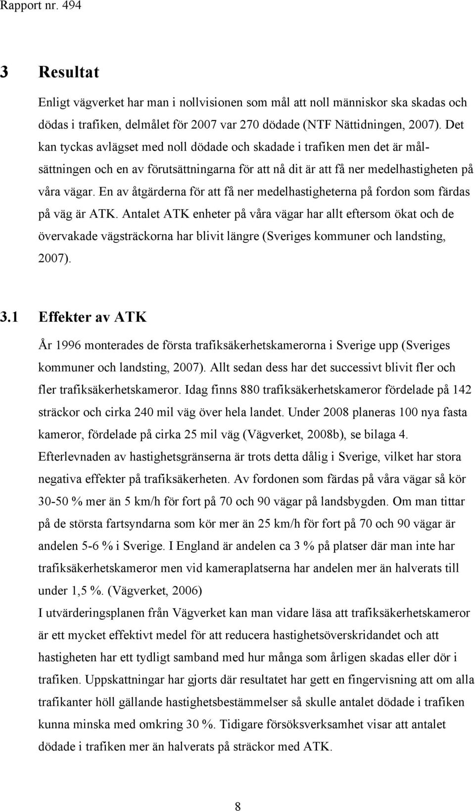 En av åtgärderna för att få ner medelhastigheterna på fordon som färdas på väg är ATK.