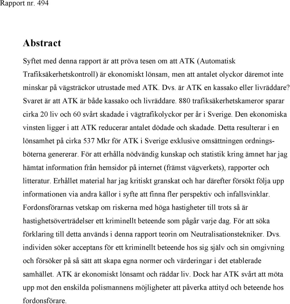 Den ekonomiska vinsten ligger i att ATK reducerar antalet dödade och skadade. Detta resulterar i en lönsamhet på cirka 537 Mkr för ATK i Sverige exklusive omsättningen ordningsböterna genererar.