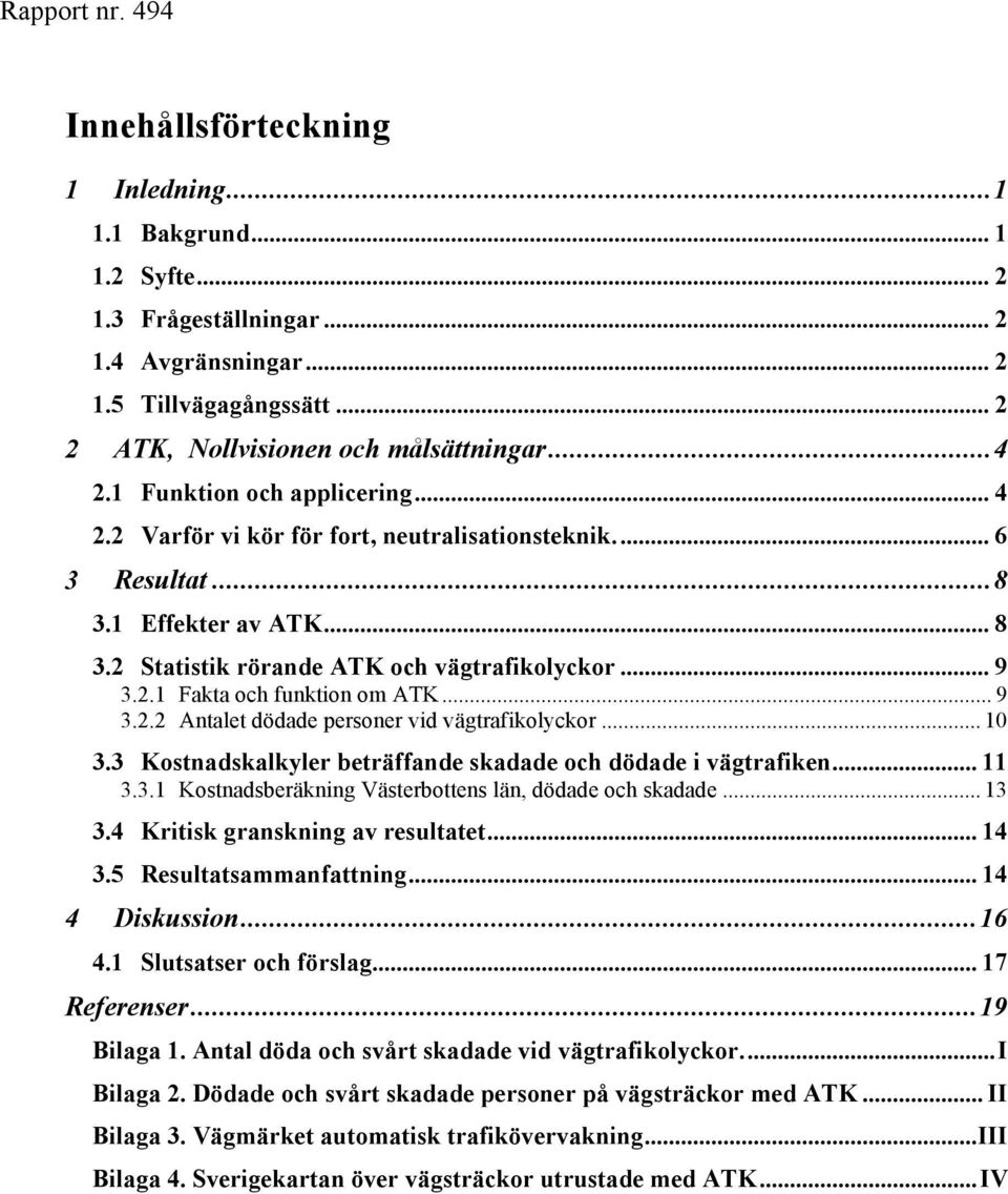 .. 9 3.2.2 Antalet dödade personer vid vägtrafikolyckor... 10 3.3 Kostnadskalkyler beträffande skadade och dödade i vägtrafiken... 11 3.3.1 Kostnadsberäkning Västerbottens län, dödade och skadade.