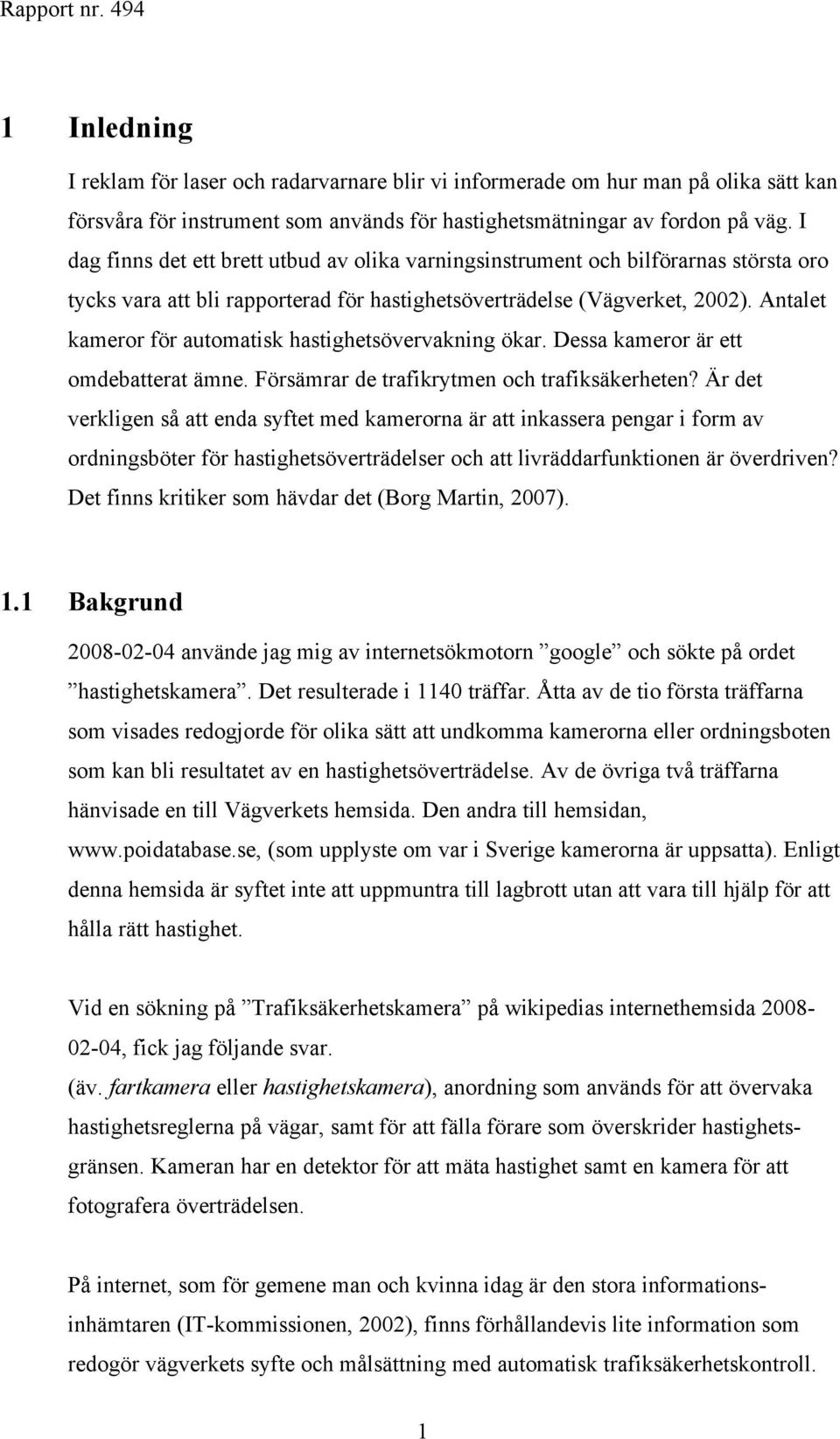 Antalet kameror för automatisk hastighetsövervakning ökar. Dessa kameror är ett omdebatterat ämne. Försämrar de trafikrytmen och trafiksäkerheten?