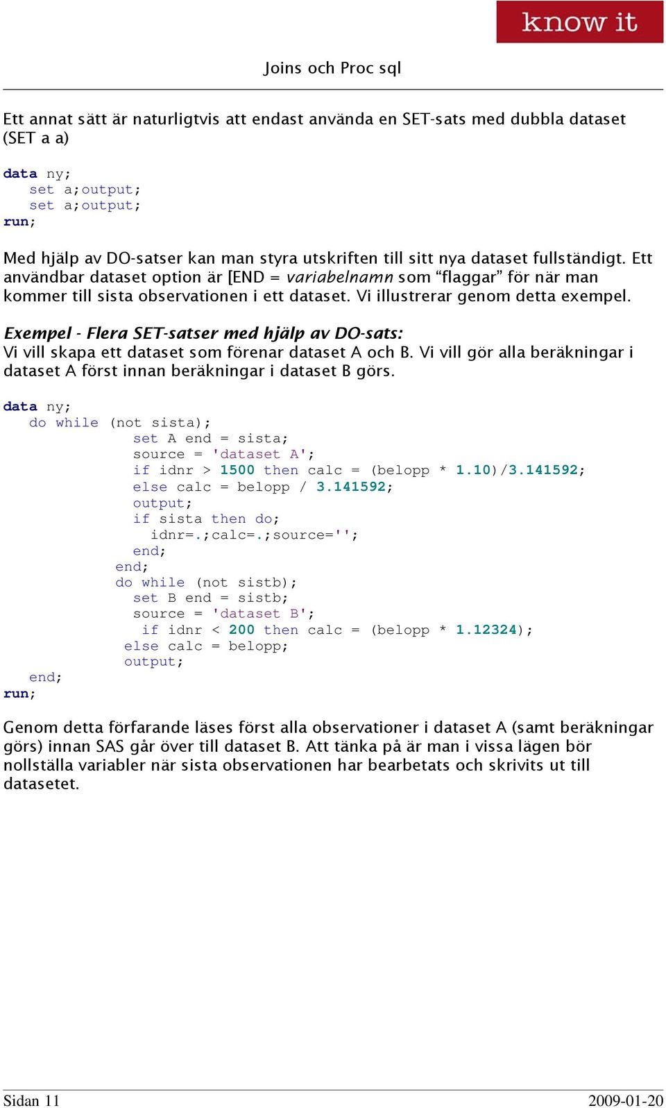 Exempel - Flera SET-satser med hjälp av DO-sats: Vi vill skapa ett dataset som förenar dataset A och B. Vi vill gör alla beräkningar i dataset A först innan beräkningar i dataset B görs.