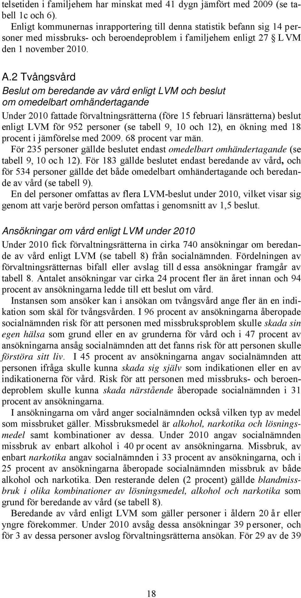 2 Tvångsvård Beslut om beredande av vård enligt LVM och beslut om omedelbart omhändertagande Under 2010 fattade förvaltningsrätterna (före 15 februari länsrätterna) beslut enligt LVM för 952 personer