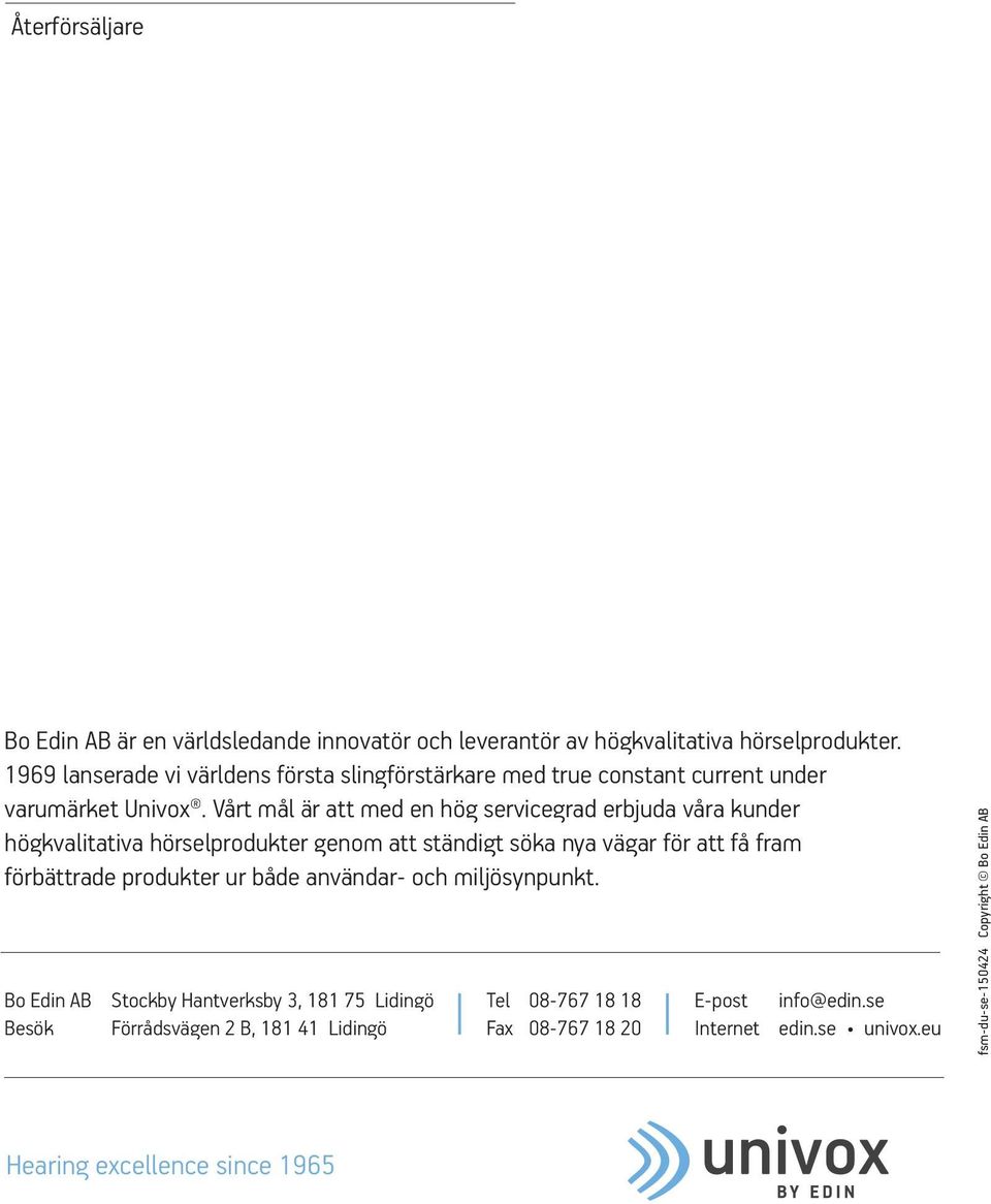 Vårt mål är att med en hög servicegrad erbjuda våra kunder högkvalitativa hörselprodukter genom att ständigt söka nya vägar för att få fram förbättrade produkter
