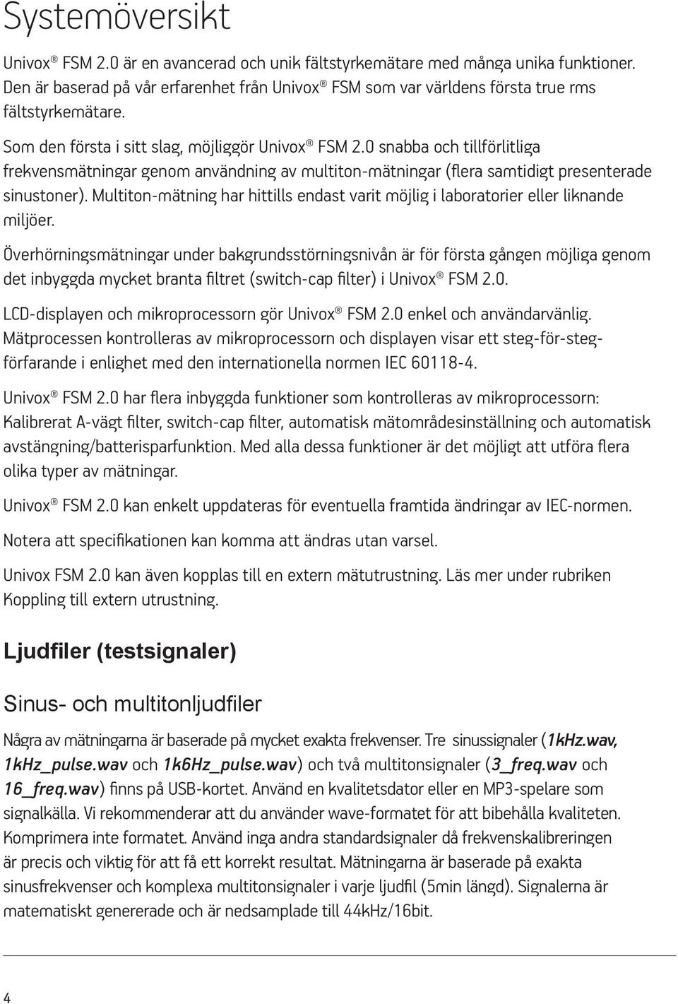 Multiton-mätning har hittills endast varit möjlig i laboratorier eller liknande miljöer.