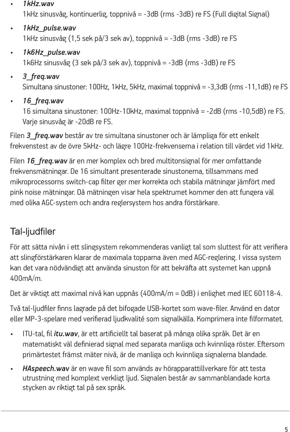 wav 16 simultana sinustoner: 100Hz-10kHz, maximal toppnivå = -2dB (rms -10,5dB) re FS. Varje sinusvåg är -20dB re FS. Filen 3_freq.
