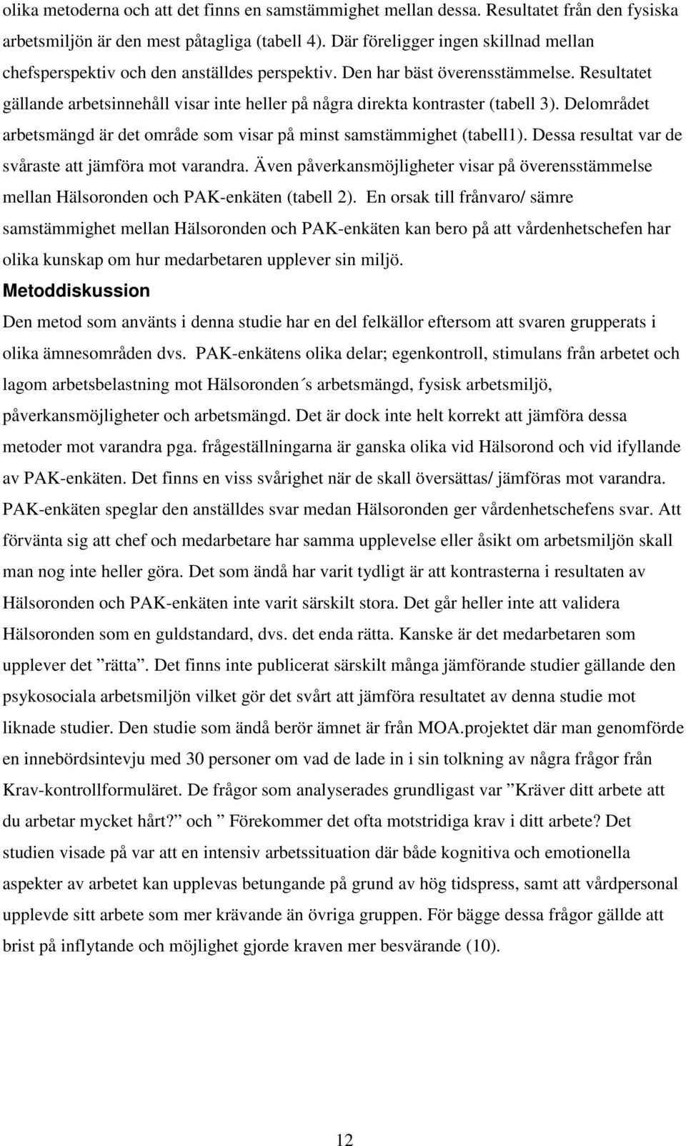 Resultatet gällande arbetsinnehåll visar inte heller på några direkta kontraster (tabell 3). Delområdet arbetsmängd är det område som visar på minst samstämmighet (tabell1).