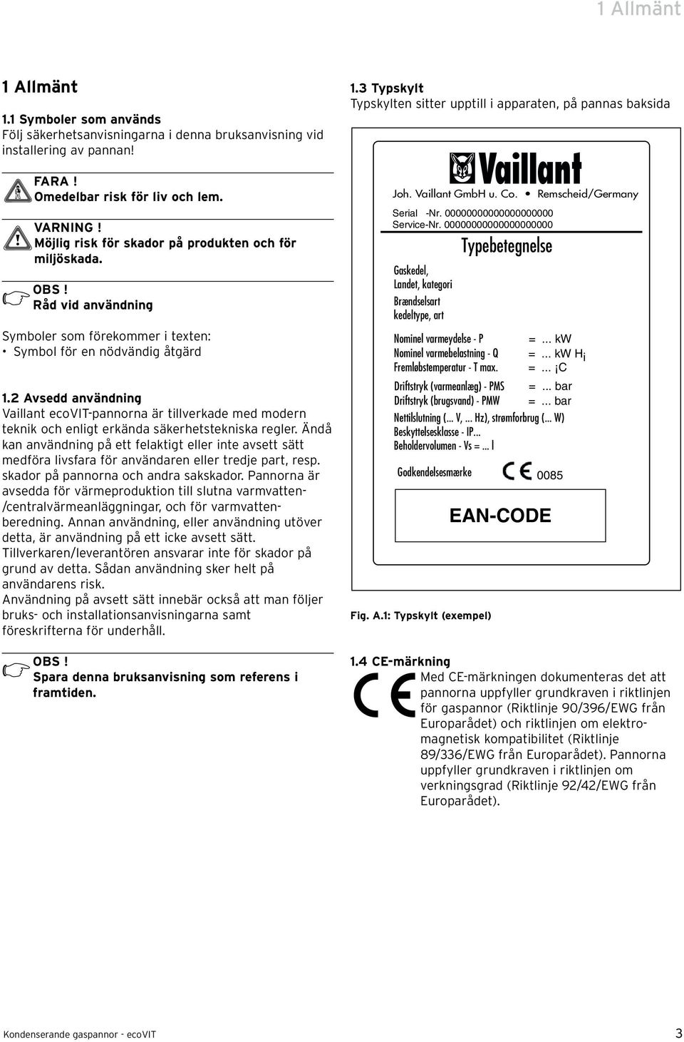 2 Avsedd användning Vaillant ecovit-pannorna är tillverkade med modern teknik och enligt erkända säkerhetstekniska regler.