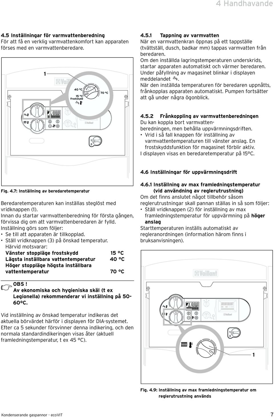 När den inställda temperaturen för beredaren uppnåtts, frånkopplas apparaten automatiskt. Pumpen fortsätter att gå under några ögonblick. 4.5.