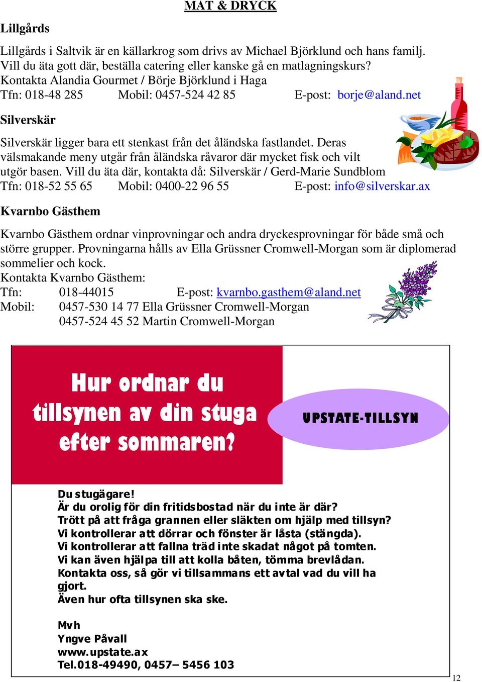 Deras välsmakande meny utgår från åländska råvaror där mycket fisk och vilt utgör basen.