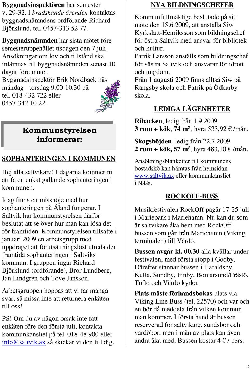 Byggnadsinspektör Erik Nordback nås måndag - torsdag 9.00-10.30 på tel. 018-432 722 eller 0457-342 10 22. Kommunstyrelsen SOPHANTERINGEN I KOMMUNEN Hej alla saltvikare!