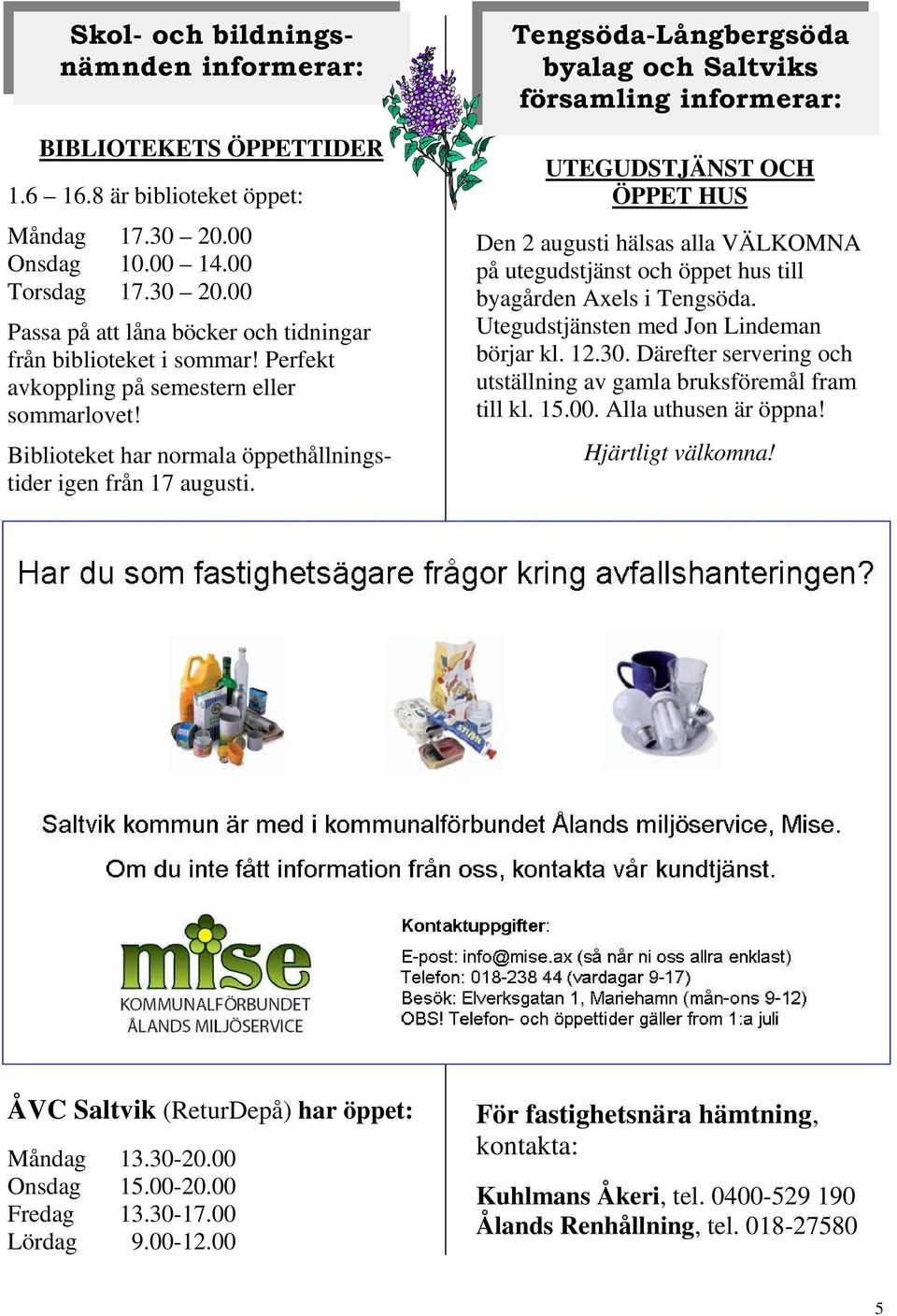 Tengsöda-Långbergsöda byalag och Saltviks församling UTEGUDSTJÄNST OCH ÖPPET HUS Den 2 augusti hälsas alla VÄLKOMNA på utegudstjänst och öppet hus till byagården Axels i Tengsöda.