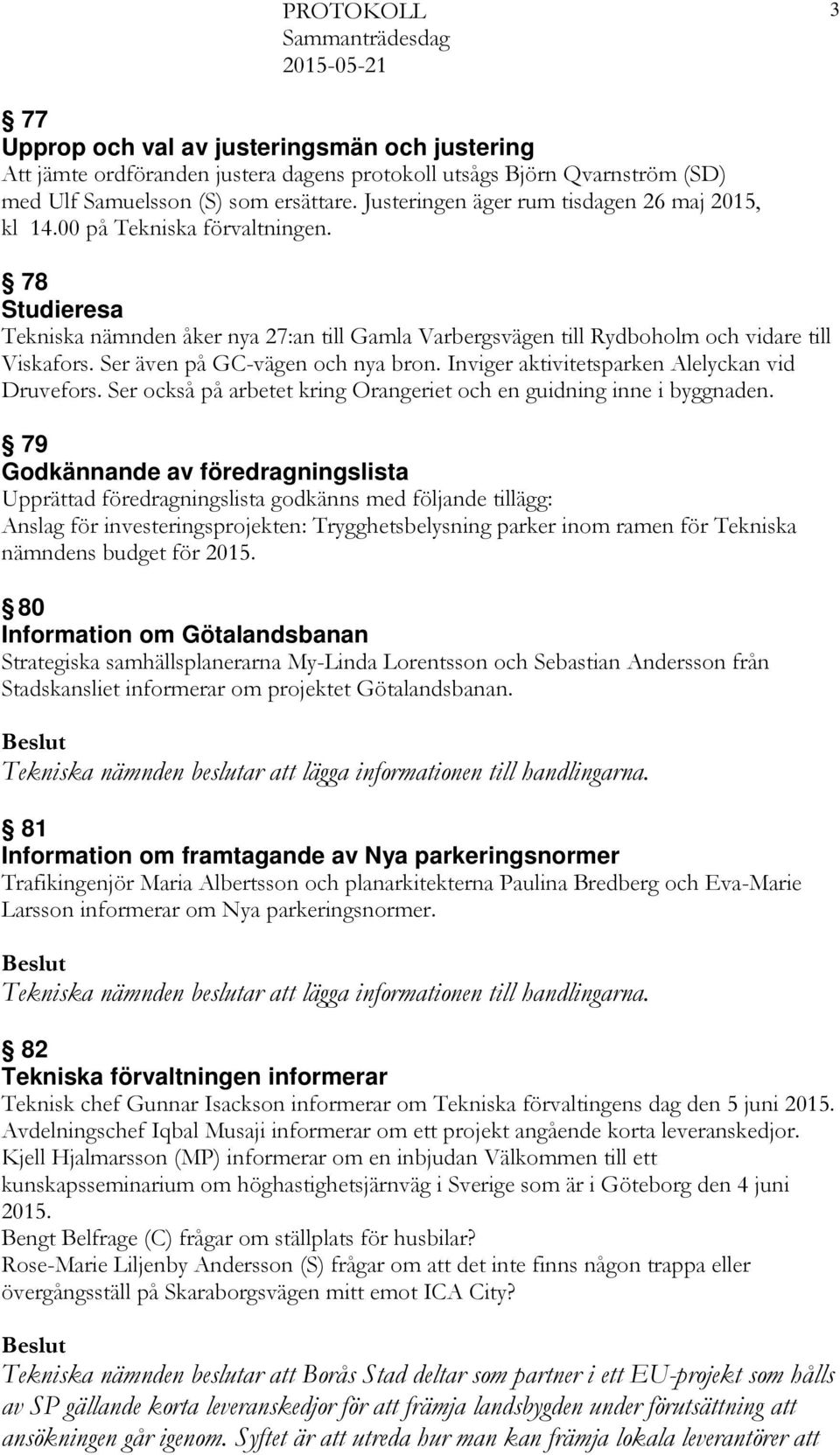 Ser även på GC-vägen och nya bron. Inviger aktivitetsparken Alelyckan vid Druvefors. Ser också på arbetet kring Orangeriet och en guidning inne i byggnaden.