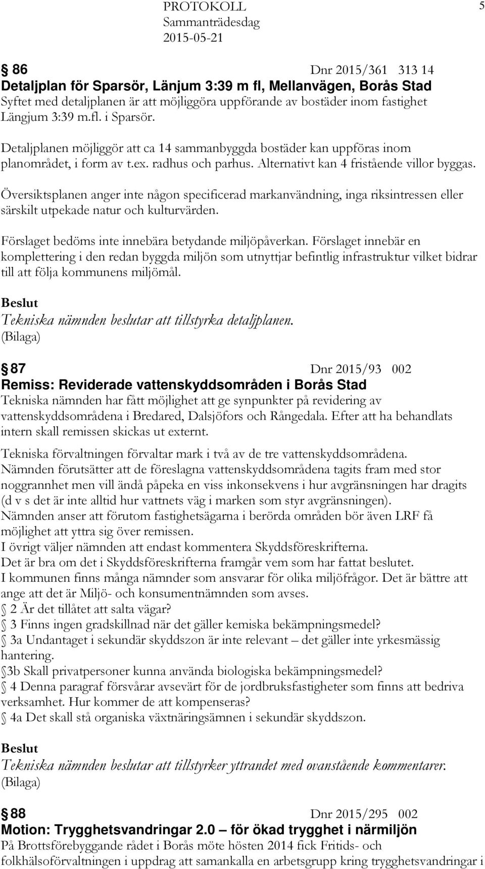 Översiktsplanen anger inte någon specificerad markanvändning, inga riksintressen eller särskilt utpekade natur och kulturvärden. Förslaget bedöms inte innebära betydande miljöpåverkan.