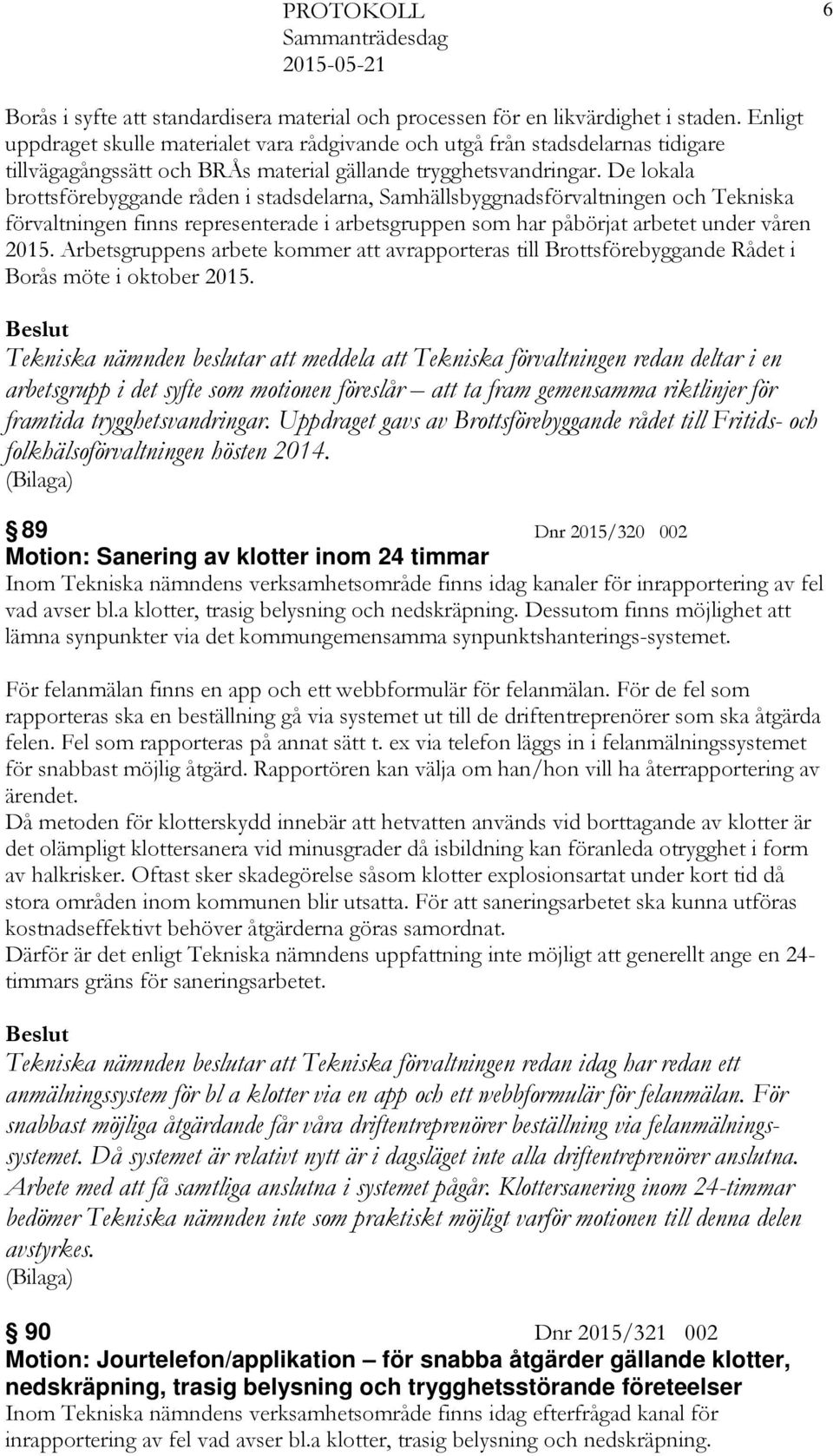 De lokala brottsförebyggande råden i stadsdelarna, Samhällsbyggnadsförvaltningen och Tekniska förvaltningen finns representerade i arbetsgruppen som har påbörjat arbetet under våren 2015.