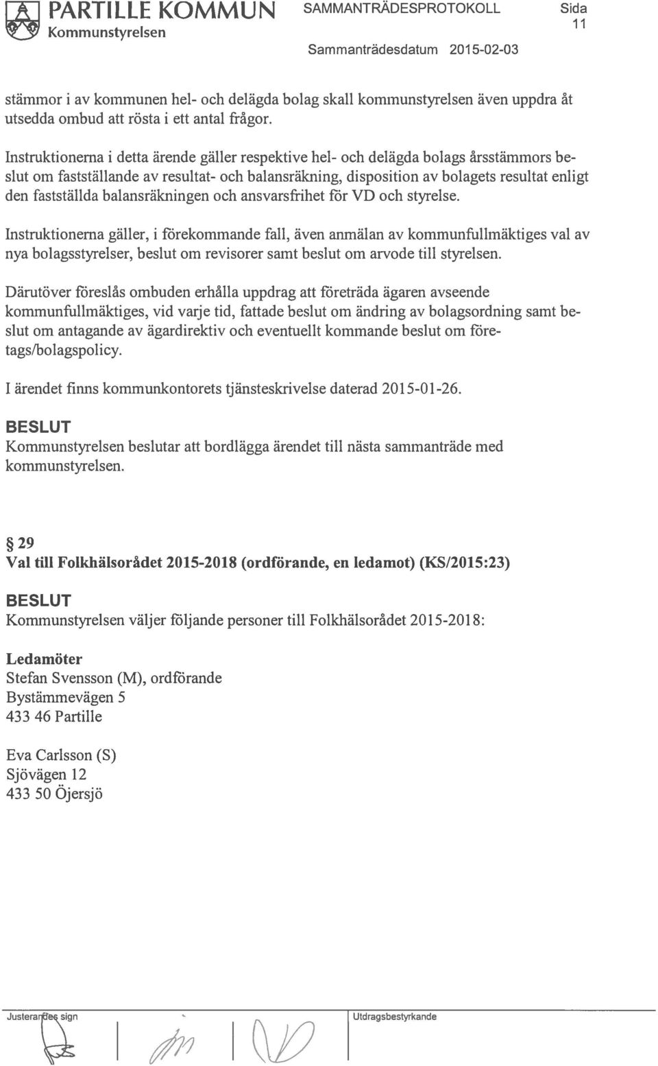 Instruktionerna i detta ärende gäller respektive hel- och delägda bolags årsstärnmors be slut om fastställande av resultat- och balansräkning, disposition av bolagets resultat enligt den fastställda